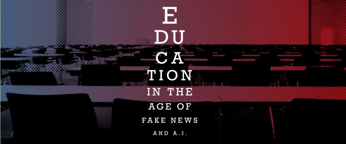 Education in the age of fake news and AI